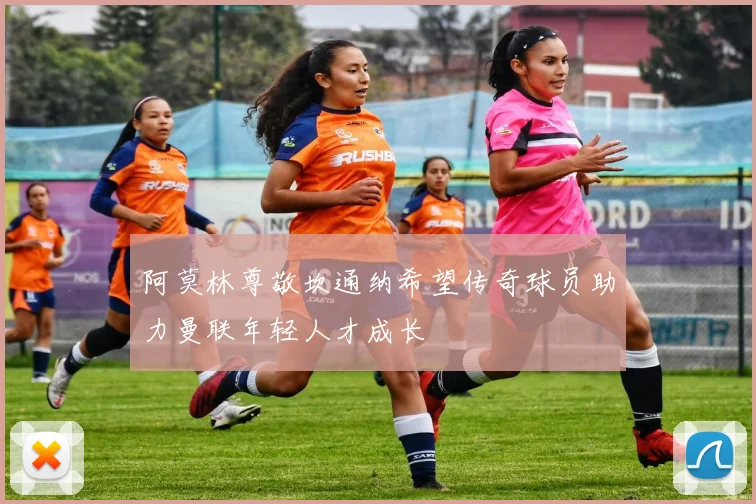 阿莫林尊敬坎通纳希望传奇球员助力曼联年轻人才成长