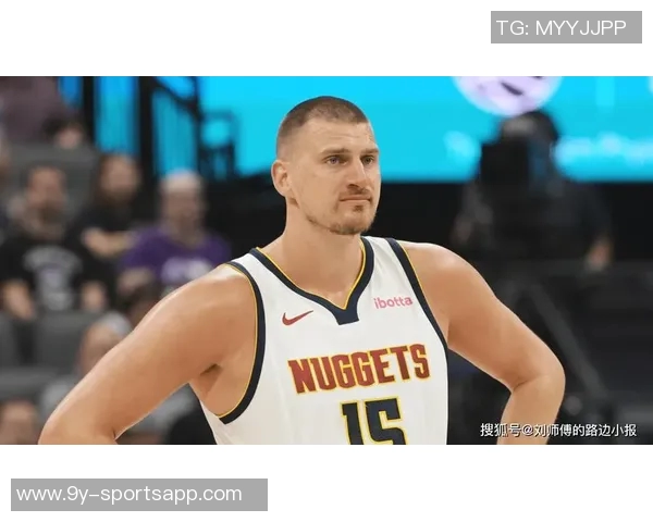 约基奇全能表现引领掘金强势前进持续刷新篮球认知界限